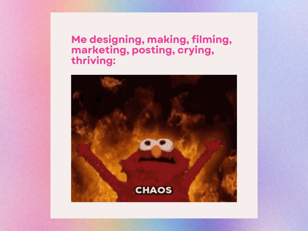 An accurate depiction of year one as a business owner: "Me designing, making, filming, marketing, posting, crying, thriving:" with an image of Elmo in front of fire and text that reads "Chaos," Meme sourced by @printsbymilly on Instagram
