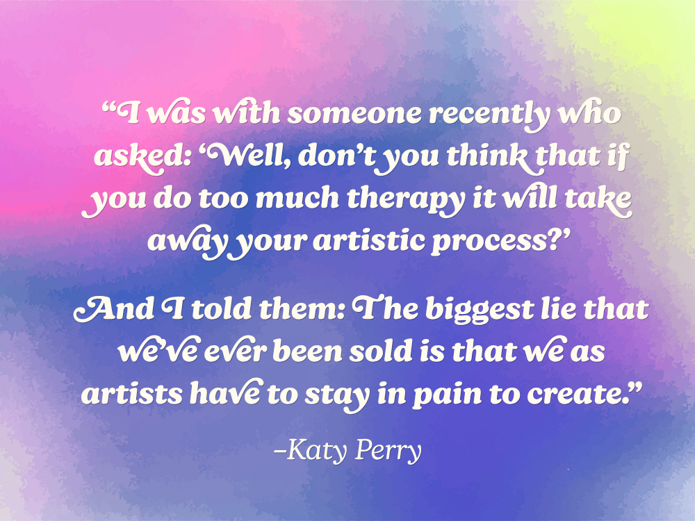 The motivational quote: “I was with someone recently who asked: ‘Well, don’t you think that if you do too much therapy it will take away your artistic process?’ And I told them: ‘The biggest lie that we’ve ever been sold is that we as artists have to stay in pain to create'” by Katy Perry against a pink and purple watercolor gradient background. From the blog, How to Avoid Burnout, Writer’s Block, and Creative Slumps by Hummingbird Marketing Services.